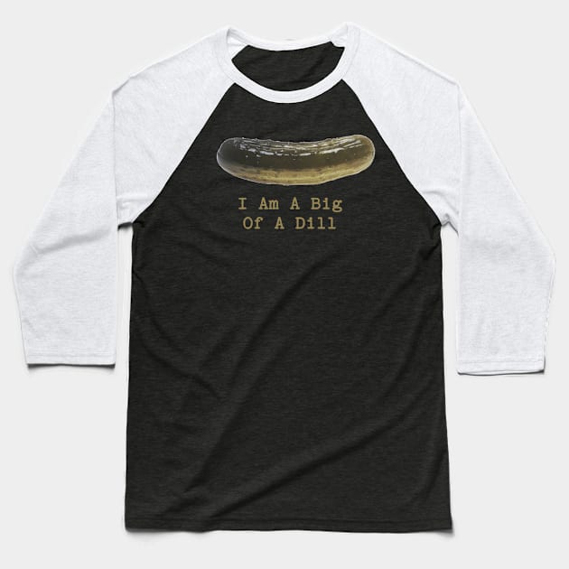 Pickle Puns I Am A Big Of A Dill Baseball T-Shirt by Shirts That Bangs